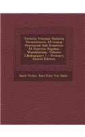 Victoris Vitensis Historia Persecutionis Africanae Provinciae Sub Geiserico Et Hunrico Regibus Wandalorum, Volume 3, Part 1