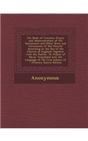 The Book of Common Prayer and Administration of the Sacraments and Other Rites and Ceremonies of the Church: According to the Use of the Church of England; Together with the Psalter, or Psalms of David. Translated Into the Language of the Cree Indians of