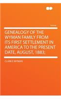 Genealogy of the Wyman Family from Its First Settlement in America to the Present Date, August, 1883;