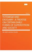 Totemism and Exogamy: A Treatise on Certain Early Forms of Superstition and Society Volume 3