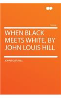 When Black Meets White, by John Louis Hill