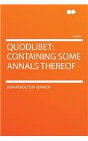 Quodlibet: Containing Some Annals Thereof