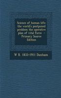Science of Human Life; The World's Postponed Problem the Operative Plan of Vital Force