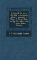 Defence of the Use of the Bible in the Public Schools: Argument of Henry F. Durant, Esq., in the Eliot School Case - Primary Source Edition: Argument of Henry F. Durant, Esq., in the Eliot School Case - Primary Source Edition