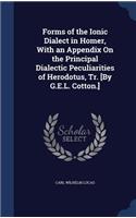 Forms of the Ionic Dialect in Homer, With an Appendix On the Principal Dialectic Peculiarities of Herodotus, Tr. [By G.E.L. Cotton.]