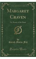 Margaret Craven: Or, Beauty of the Heart (Classic Reprint)