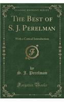 The Best of S. J. Perelman: With a Critical Introduction (Classic Reprint)