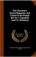 The Christian's Penny Magazine, and Friend of the People [Ed. by J. Campbell and F.S. Williams]