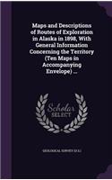 Maps and Descriptions of Routes of Exploration in Alaska in 1898, with General Information Concerning the Territory (Ten Maps in Accompanying Envelope) ...