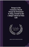 Songs in the Common Chord; Songs for Everyone to Sing, Tuned to the c Major Chord of This Life