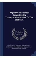 Report Of The Select Committee On Transportation-routes To The Seaboard