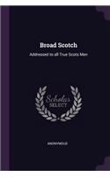 Broad Scotch: Addressed to all True Scots Men