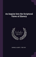 An Inquiry Into the Scriptural Views of Slavery