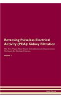 Reversing Pulseless Electrical Activity (PEA): Kidney Filtration The Raw Vegan Plant-Based Detoxification & Regeneration Workbook for Healing Patients.Volume 5