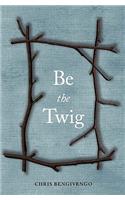 Be the Twig