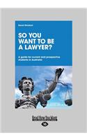 So You Want to Be a Lawyer ?: A Guide for Current and Prospective Students in Australia (Large Print 16pt)