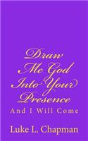 Draw Me God Into Your Presence And I Will Come