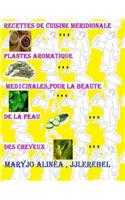 Recettes de Cuisines Meridionale, Plantes Aromatiques, Medicinales: Pour La Beaute de La Peau, Des Cheveux, Du Corps...