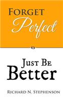 Forget Perfect, Just Be Better