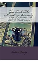You Look Like Something Blooming: A Memoir of Divination Seeds to Cultivate Your Feminine Garden Temple(You Look Like Something Blooming)
