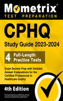 CPHQ Study Guide 2023-2024 - 4 Full-Length Practice Tests, Exam Secrets Prep with Detailed Answer Explanations for the Certified Professional in Healthcare Quality