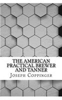 The American Practical Brewer and Tanner