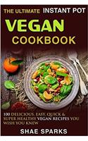 The Ultimate Instant Pot Vegan Cookbook: 100 Delicious, Easy, Quick & Super Healthy Vegan Recipes You Wish You Knew