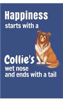 Happiness starts with a Collie's wet nose and ends with a tail: For Collie Dog Fans