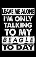 Leave Me Alone I'm Only Talking To My Beagle To Day: Cute Beagle Lined journal Notebook, Great Accessories & Gift Idea for Beagle Lover.Lined journal Notebook With An Inspirational Quote.