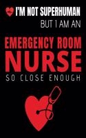 I'm Not Superhuman But I Am An Emergency Room Nurse So Close Enough