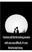 I had been told that the training procedure with cats was difficult. It's not. Mine had me trained in two days.: Blank Lined Journal Notebook, 125 Pages, Soft Matte Cover, 6 x 9 In