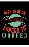 Born to be a teacher. Forced to worked