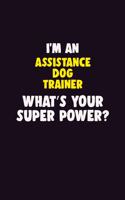 I'M An Assistance Dog Trainer, What's Your Super Power?: 6X9 120 pages Career Notebook Unlined Writing Journal