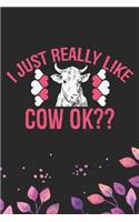 I Just Really Like Cow Ok?: Cool Cow Journal Notebook - Cow Lover Gifts for Women- Funny Cow Notebook Journal- Cow Farmer Gifts - Gifts for Cow Owner. 6 x 9 in 120 pages