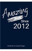 Amazing Since 2012: Navy Notebook/Journal/Diary for People Born in 2012 - 6x9 Inches - 100 Lined A5 Pages - High Quality - Small and Easy To Transport