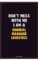 Don't Mess With Me, I Am A General Manager Logistics