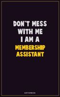 Don't Mess With Me, I Am A Membership Assistant