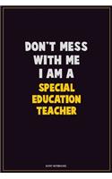 Don't Mess With Me, I Am A Special Education Teacher: Career Motivational Quotes 6x9 120 Pages Blank Lined Notebook Journal
