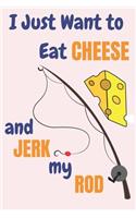 I Just Want To Eat Cheese And Jerk My Rod: Cheese And Fishing Gifts For Men... Lined Paperback Journal