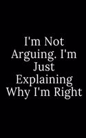 I'm Not Arguing. I'm Just Explaining Why I'm Right: Blank Lined Journal 6x9 -Great Gift Idea for Coworkers - Office Gag Gifts for Women and Men