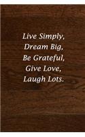 Live Simply, Dream Big, Be Grateful, Give Love, Laugh Lots.