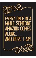 Every Once in a While Someone Amazing Comes Along...and here I am.