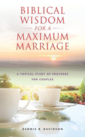 Biblical Wisdom for a Maximum Marriage
