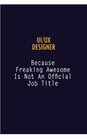 UI/UX designer Because Freaking Awesome is not An Official Job Title: 6X9 Career Pride Notebook Unlined 120 pages Writing Journal