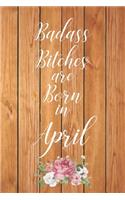 Badass Bitches are Born in April: Cute Funny Journal / Notebook / Diary Gift for Women, Perfect Birthday Card Alternative For Coworker or Friend (Blank Line 110 pages)