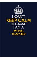 I Can't Keep Calm Because I Am A music teacher: Career journal, notebook and writing journal for encouraging men, women and kids. A framework for building your career.