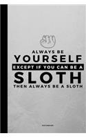 Always Be Yourself Except If You Can Be A Sloth