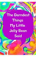 The Darndest Things My Little Jelly Bean Said
