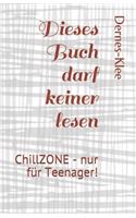 Dieses Buch darf keiner lesen: ChillZONE - nur für Teenager!(Dieses Buch Darf Keiner Lesen - Für Teenager)