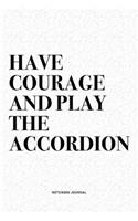 Have Courage And Play The Accordion: A 6x9 Inch Notebook Diary Journal With A Bold Text Font Slogan On A Matte Cover and 120 Blank Lined Pages Makes A Great Alternative To A Card